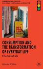Consumption and the Transformation of Everyday Life: A View from South India (Consumption and Public Life) By H. Wilhite Cover Image