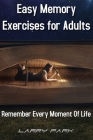 Easy Memory Exercises for Adults: Remember Every Moment Of Life Cover Image