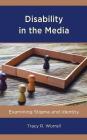 Disability in the Media: Examining Stigma and Identity (Lexington Studies in Health Communication) By Tracy R. Worrell Cover Image