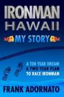 Ironman Hawaii, My Story.: A Ten Year Dream. A Two Year Plan Cover Image