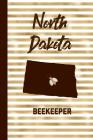 North Dakota Beekeeper: Beekeeper Record Book North Dakota For Bees Notebook By Beekeeper Record Cover Image