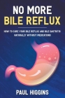 No More Bile Reflux: How to Cure Your Bile Reflux and Bile Gastritis Naturally Without Medications Cover Image