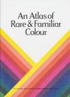 An Atlas of Rare & Familiar Colour: The Harvard Art Museums' Forbes Pigment Collection Cover Image