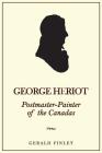George Heriot: Postmaster-Painter of the Canadas By Gerald Finley Cover Image