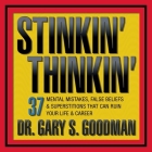 Stinkin' Thinkin Lib/E: 37 Mental Mistakes, False Beliefs & Superstitions That Can Ruin Your Career & Your Life By Gary S. Goodman, Gary S. Goodman (Read by) Cover Image