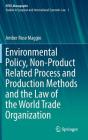 Environmental Policy, Non-Product Related Process and Production Methods and the Law of the World Trade Organization By Amber Rose Maggio Cover Image