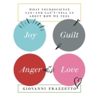 Joy, Guilt, Anger, Love: What Neuroscience Can-And Can't-Tell Us about How We Feel By Giovanni Frazzetto, Giovanni Frazzetto (Read by) Cover Image