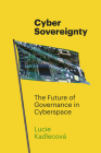 Cyber Sovereignty: The Future of Governance in Cyberspace By Lucie Kadlecová Cover Image