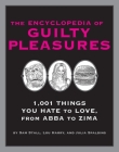The Encyclopedia of Guilty Pleasures: 1,001 Things You Hate to Love By Sam Stall, Lou Harry, Julia Spalding Cover Image