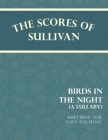 The Scores of Sullivan - Birds in the Night - A Lullaby - Sheet Music for Voice and Piano By Arthur Sullivan Cover Image