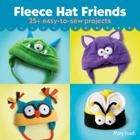 Fleece Hat Friends: 25+ Easy-To-Sew Projects By Mary Rasch Cover Image