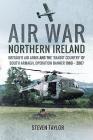 Air War Northern Ireland: Britain's Air Arms and the 'Bandit Country' of South Armagh, Operation Banner 1969 - 2007 By Steven Taylor Cover Image