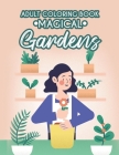 Adult Coloring Book Magical Gardens: Gardening Illustrations to Color for Unwinding and Relaxation, Plant and Flower Coloring Sheets for Garden Hobbyi By Relaxation Gardens Cover Image