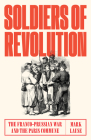 Soldiers of Revolution: The Franco-Prussian War and the Paris Commune By Mark Lause Cover Image