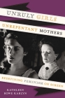 Unruly Girls, Unrepentant Mothers: Redefining Feminism on Screen By Kathleen Rowe Karlyn Cover Image