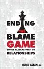 Ending the Blame Game: Single Black Fathers on Relationships By Daree Allen, Caroline Donahue (Editor), Ellina Dent (Illustrator) Cover Image
