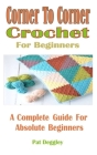 Corner To Corner Crochet For Beginners: A Complete Guide For Absolute Beginners By Pat Deggley Cover Image