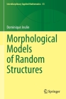 Morphological Models of Random Structures (Interdisciplinary Applied Mathematics #53) Cover Image