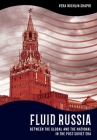 Fluid Russia: Between the Global and the National in the Post-Soviet Era By Vera Michlin-Shapir Cover Image