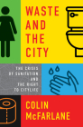 Waste and the City: The Crisis of Sanitation and the Right to Citylife By Colin McFarlane Cover Image