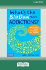 What's the Big Deal About Addictions?: Answers and Help for Teens [Standard Large Print] Cover Image