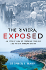 The Riviera, Exposed: An Ecohistory of Postwar Tourism and North African Labor By Stephen L. Harp, Eric G. E. Zuelow (Foreword by) Cover Image