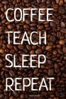 Coffee Teach Sleep Repeat: Kaffee Notizbuch Lustiges Kaffeejunkie Geschenk Barista Kaffeeliebhaber für Arbeitskollegen Mitarbeiter im Büro Cafe K Cover Image