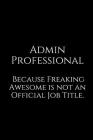 Admin Professional Because Freaking Awesome Is Not an Official Job Title.: A Wide Ruled Notebook By Epic Journals Cover Image