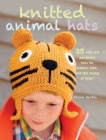 Knitted Animal Hats: 35 wild and wonderful hats for babies, kids and the young at heart Cover Image