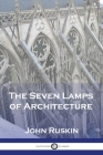 The Seven Lamps of Architecture By John Ruskin Cover Image