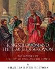 King Solomon and the Temple of Solomon: The History of the Jewish King and His Temple By Charles River Cover Image