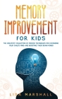 Memory Improvement For Kids: The Greatest Collection Of Proven Techniques For Expanding Your Child's Mind And Boosting Their Brain Power By Lisa Marshall Cover Image