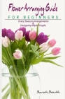 Flower Arranging Guide For Beginners: Every Season Arrangements And Designing Made Simple By Sarah Smith Cover Image