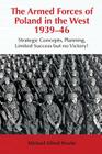 The Armed Forces of Poland in the West 1939-46: Strategic Concepts, Planning, Limited Success But No Victory! (Helion Studies in Military History) By Michael Alfred Peszke Cover Image