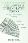 The Answer is Dividend-Paying Stocks: Building a 'Smart Portfolio' of Good Companies That Pay Stock-Dividends Cover Image