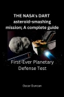 THE NASA's DART asteroid-smashing mission; A complete guide: First Ever Planetary Defense Test By Oscar Duncan Cover Image