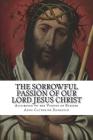 The Sorrowful Passion of Our Lord Jesus Christ: From the Visions of Blessed Anne Catherine Emmerich Including an Account of the Resurrection and a Bio By Carl E. Schmoger C. Ss R. (Editor), Darrell Wright Ph. L. (Editor) Cover Image