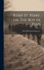 Remy St. Remy, or, The Boy in Blue By Abby Buchanan Longstreet Cover Image