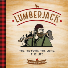 Lumberjack: The History, the Lore, the Life By Lauren Jarvis Cover Image
