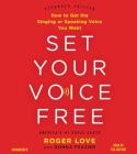 Set Your Voice Free Lib/E: How to Get the Singing or Speaking Voice You Want By Roger Love (Read by), Donna Frazier (Contribution by) Cover Image
