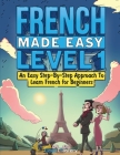 French Made Easy Level 1: An Easy Step-By-Step Approach To Learn French for Beginners (Textbook + Workbook Included) By Lingo Mastery Cover Image