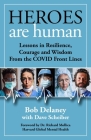 Heroes Are Human: Lessons in Resilience, Courage, and Wisdom from the COVID Front Lines By Bob Delaney, Dave Scheiber (With), Dr. Richard F. Mollica, MD, MAR (Foreword by) Cover Image