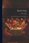 Baptism: What is it, How Ought it to be Administered By John Gadsby Cover Image