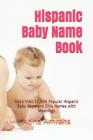 Hispanic Baby Name Book: More than 12,500 Popular Hispanic Baby Boys and Girls Names with Meanings By Atina Amrahs Cover Image