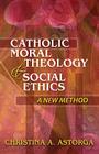 Catholic Moral Theology and Social Ethics: A New Method By Christina Astorga Cover Image