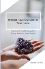 10 Must Have Crystals For Your Home: Positive Crystal Energy For Every Room In Your Home By Renee Urrutia Cover Image