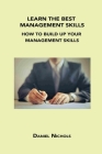 Learn the Best Management Skills: How to Build Up Your Management Skills By Daniel Nichols Cover Image