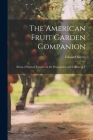 The American Fruit Garden Companion: Being a Practical Treatise on the Propagation and Culture of F By Edward Sayers Cover Image