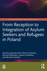 From Reception to Integration of Asylum Seekers and Refugees in Poland (Routledge Advances in European Politics) By Karolina Sobczak-Szelc, Marta Pachocka, Konrad Pędziwiatr Cover Image