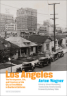 Los Angeles: The Development, Life, and Structure of the City of Two Million in Southern California (Texts & Documents) By Anton Wagner, Edward Dimendberg (Editor), Timothy Grundy (Translated by), Anthony Vidler (Foreword by) Cover Image